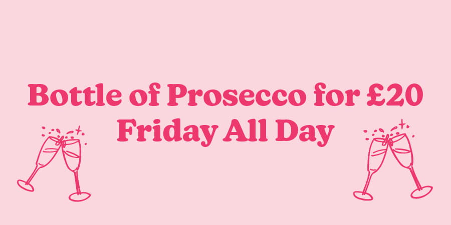 Prosecco for £20 on Fridays