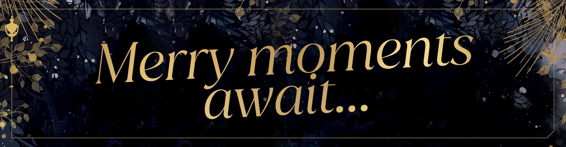 Merry moments await...
