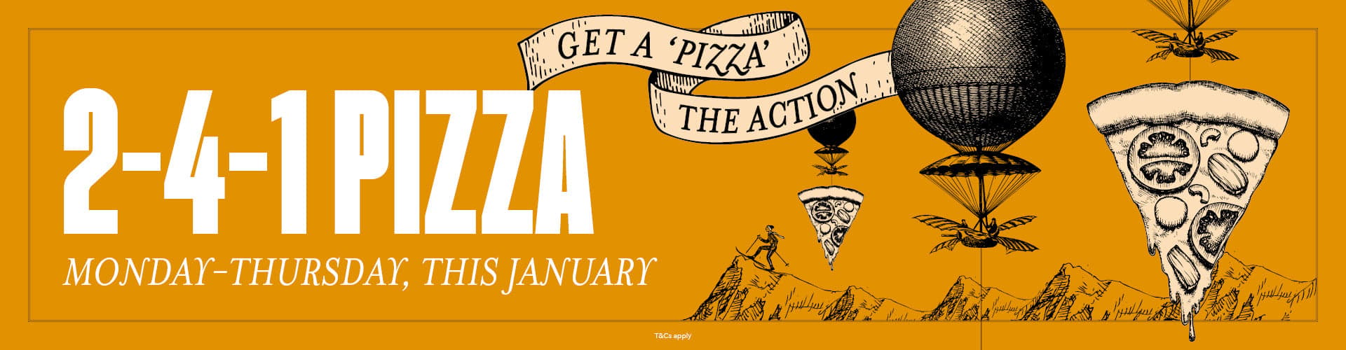 2-4-1 Pizza | Monday-Thursday, This January