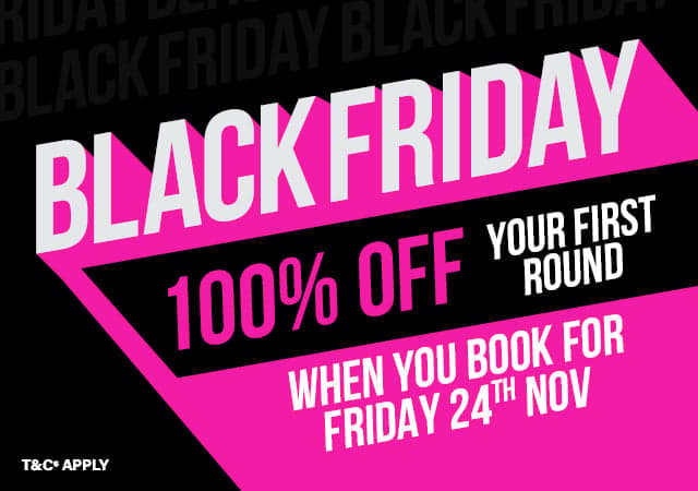 Black Friday - 100% Off Your First Round When You Book For 24th Nov