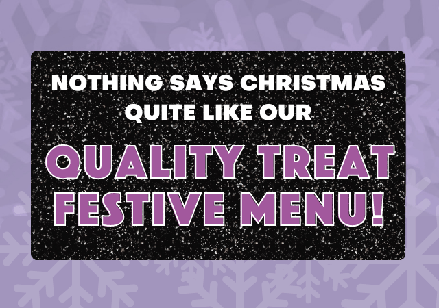 Nothing says Christmas quite like our Quality Treat Festive Menu