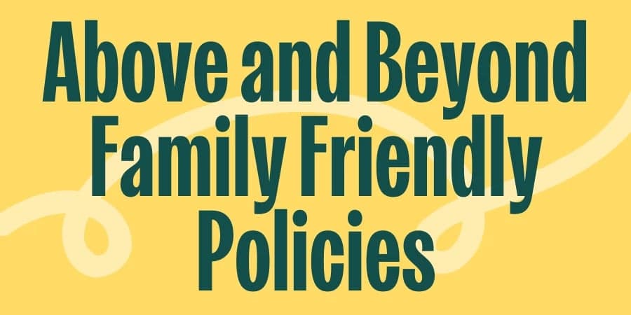 Above and Beyond Family Friendly Policies