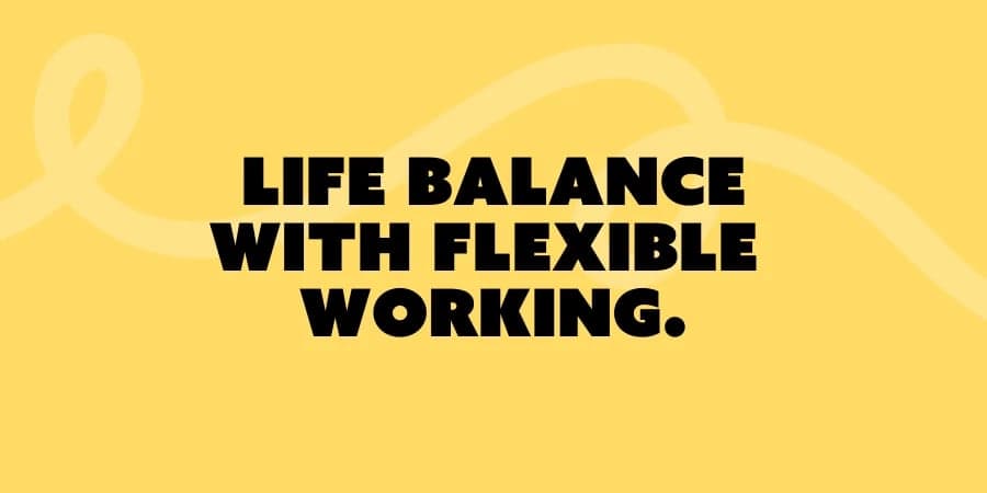 Text reads: 'life balance with flexible working.'